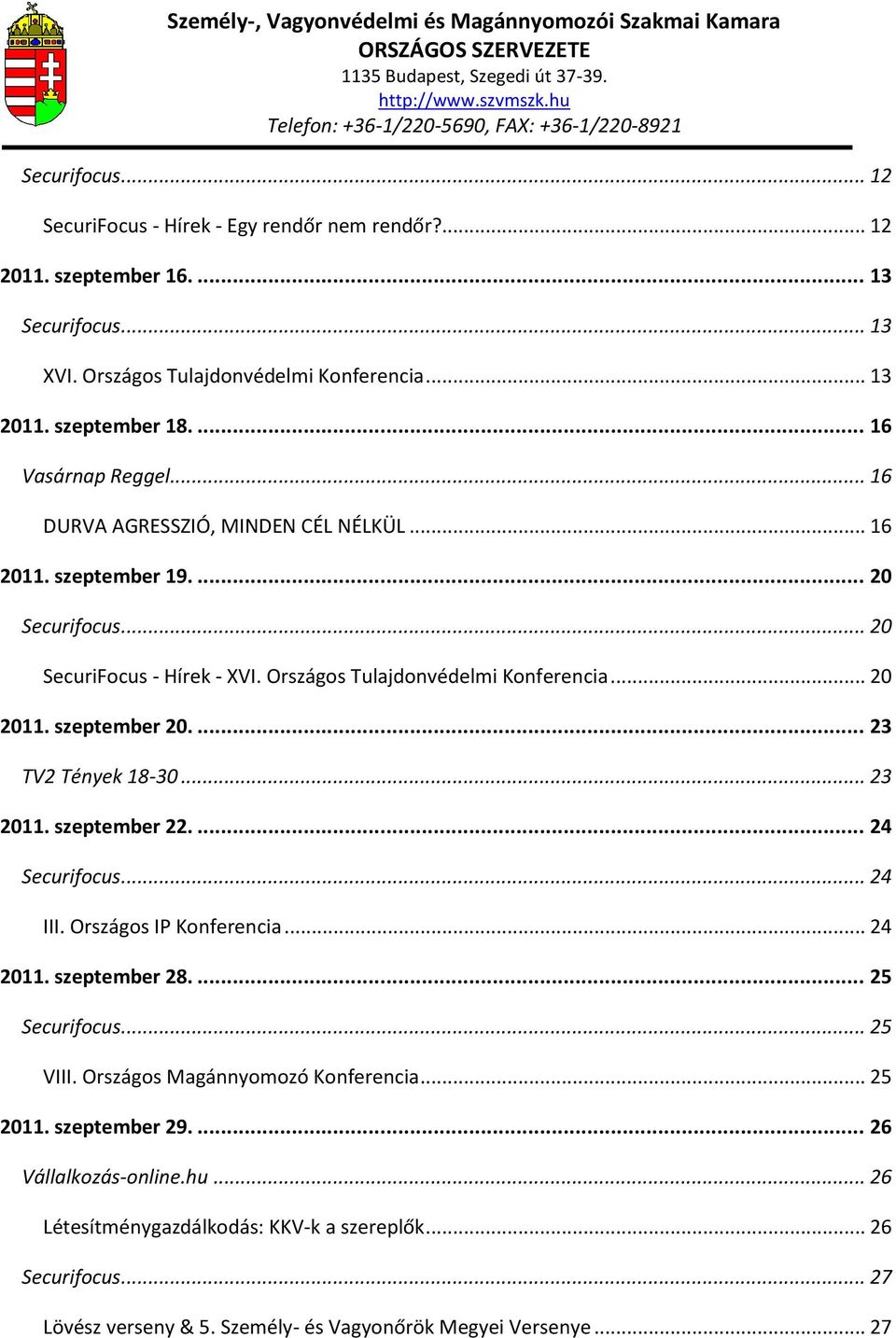 szeptember 20.... 23 TV2 Tények 18-30... 23 2011. szeptember 22.... 24 Securifocus... 24 III. Országos IP Konferencia... 24 2011. szeptember 28.... 25 Securifocus... 25 VIII.