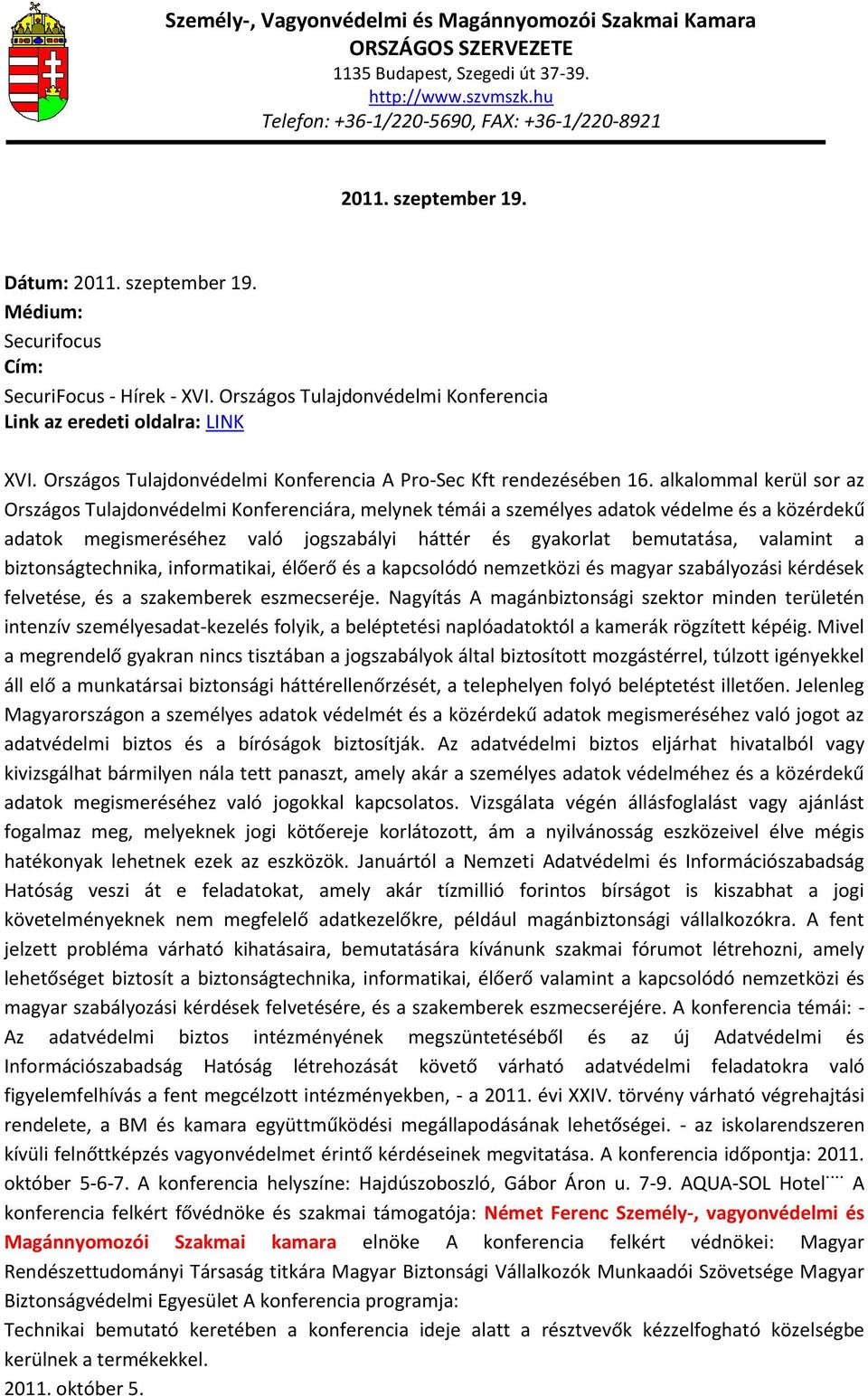 alkalommal kerül sor az Országos Tulajdonvédelmi Konferenciára, melynek témái a személyes adatok védelme és a közérdekű adatok megismeréséhez való jogszabályi háttér és gyakorlat bemutatása, valamint