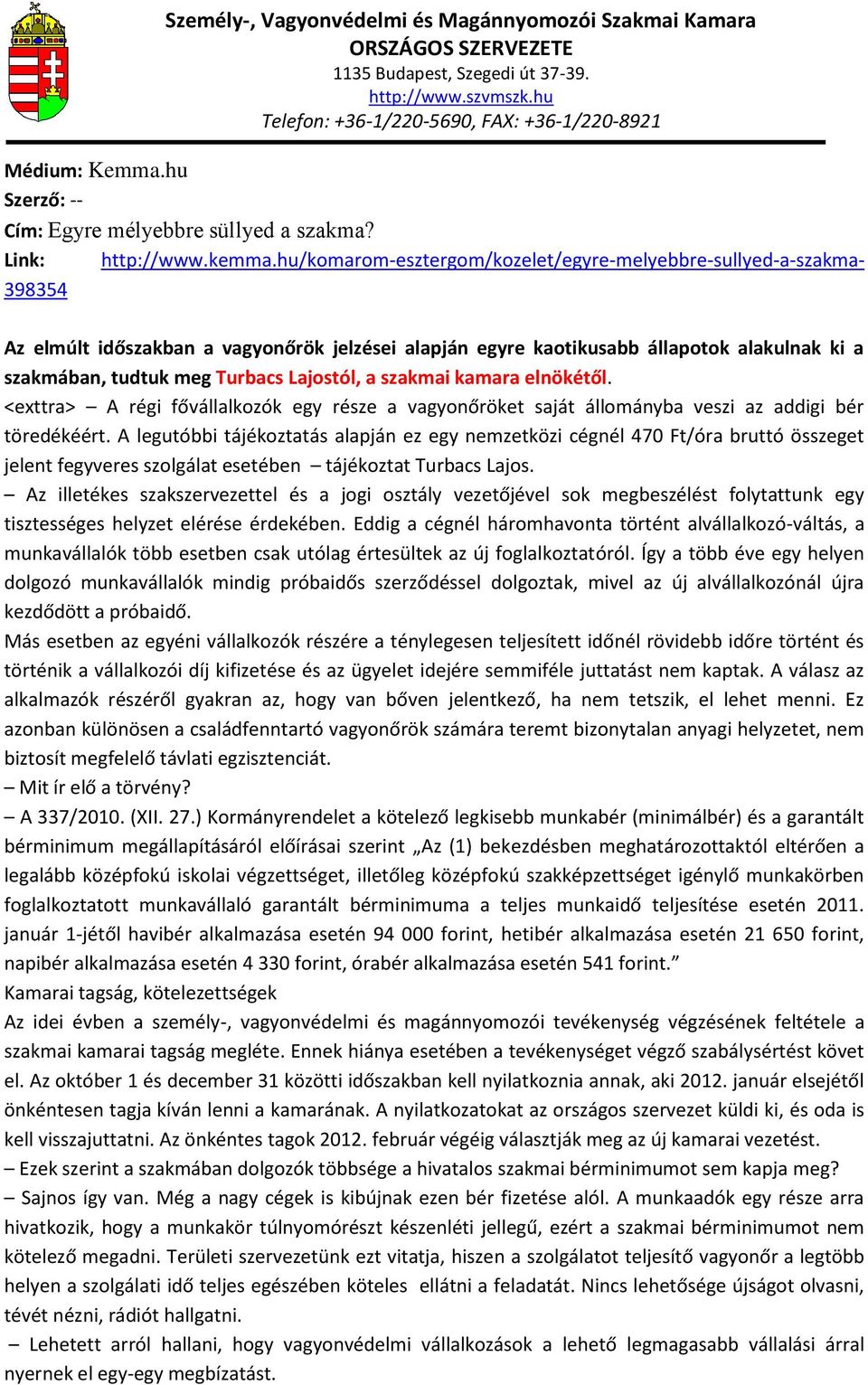 Lajostól, a szakmai kamara elnökétől. <exttra> A régi fővállalkozók egy része a vagyonőröket saját állományba veszi az addigi bér töredékéért.