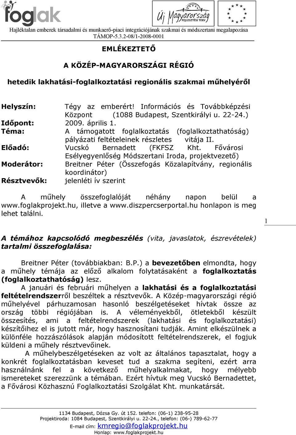 Fővárosi Esélyegyenlőség Módszertani Iroda, projektvezető) Moderátor: Breitner Péter (Összefogás Közalapítvány, regionális koordinátor) Résztvevők: jelenléti ív szerint A műhely összefoglalóját