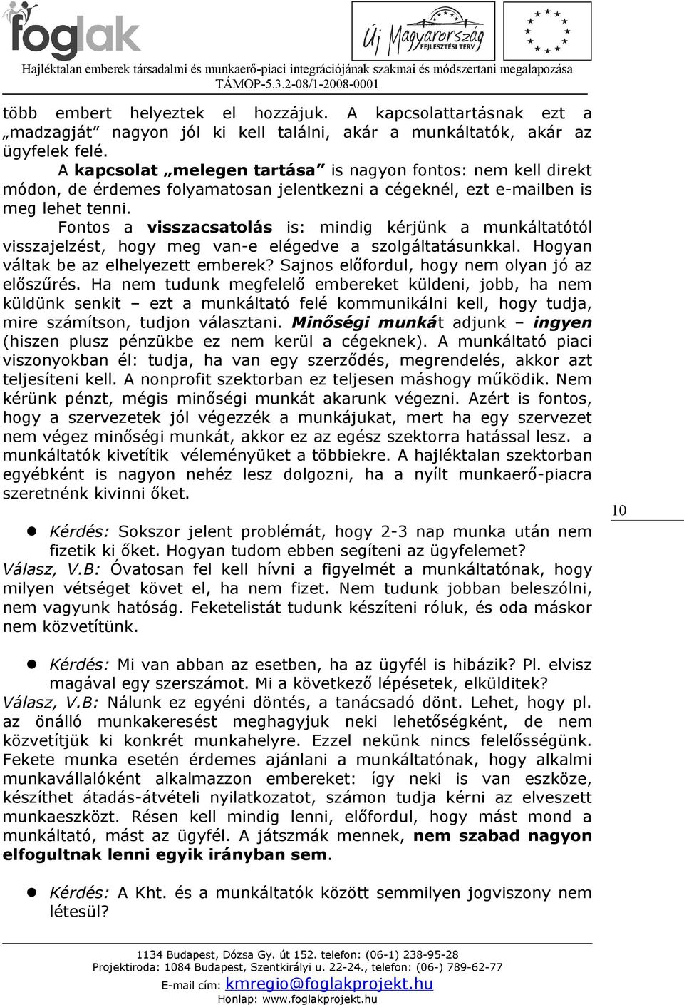 Fontos a visszacsatolás is: mindig kérjünk a munkáltatótól visszajelzést, hogy meg van-e elégedve a szolgáltatásunkkal. Hogyan váltak be az elhelyezett emberek?