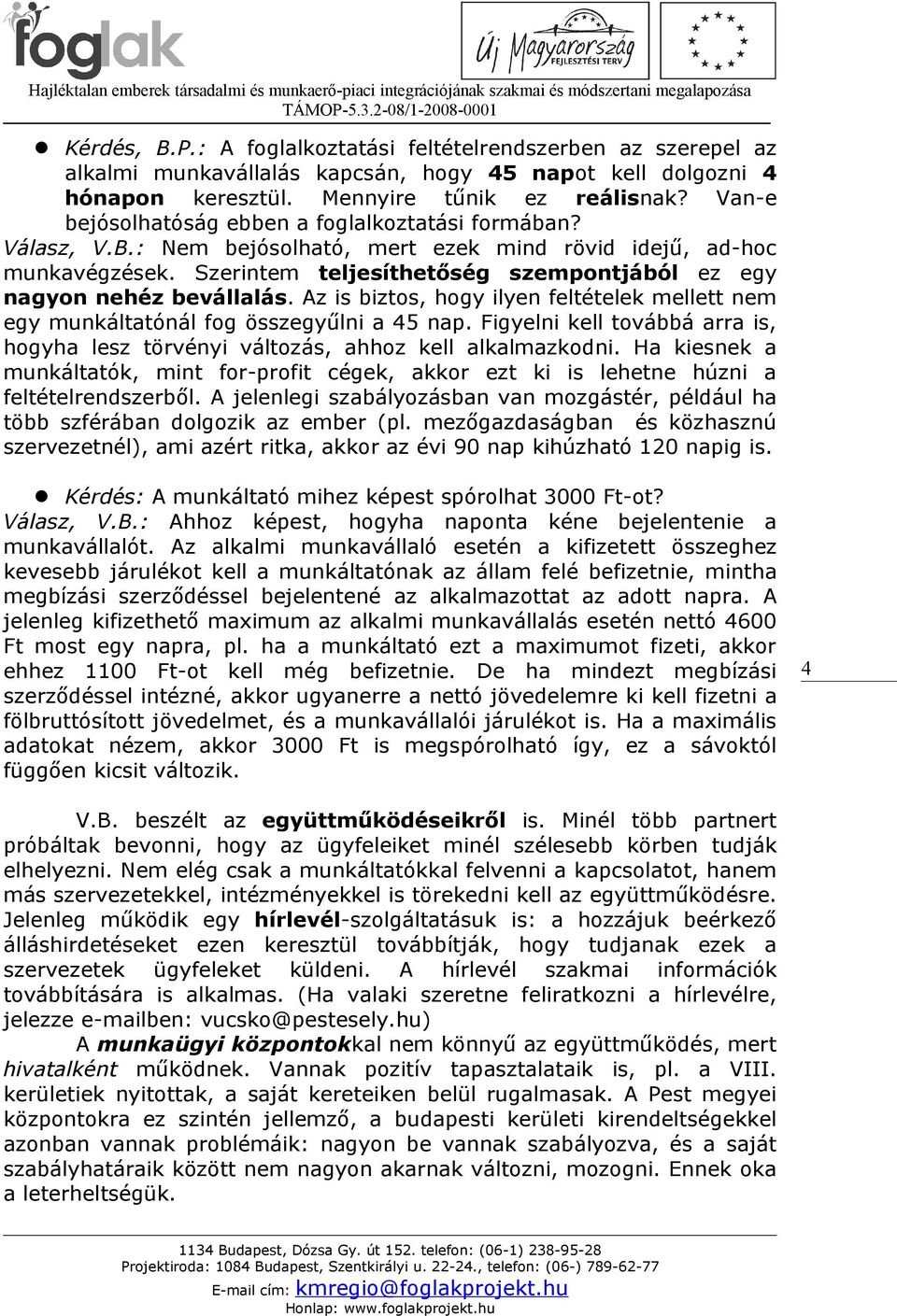 Szerintem teljesíthetőség szempontjából ez egy nagyon nehéz bevállalás. Az is biztos, hogy ilyen feltételek mellett nem egy munkáltatónál fog összegyűlni a 45 nap.