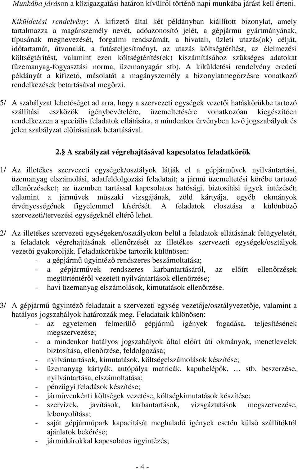 rendszámát, a hivatali, üzleti utazás(ok) célját, idıtartamát, útvonalát, a futásteljesítményt, az utazás költségtérítést, az élelmezési költségtérítést, valamint ezen költségtérítés(ek)