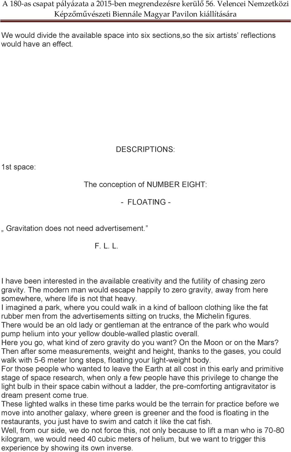 L. I have been interested in the available creativity and the futility of chasing zero gravity.