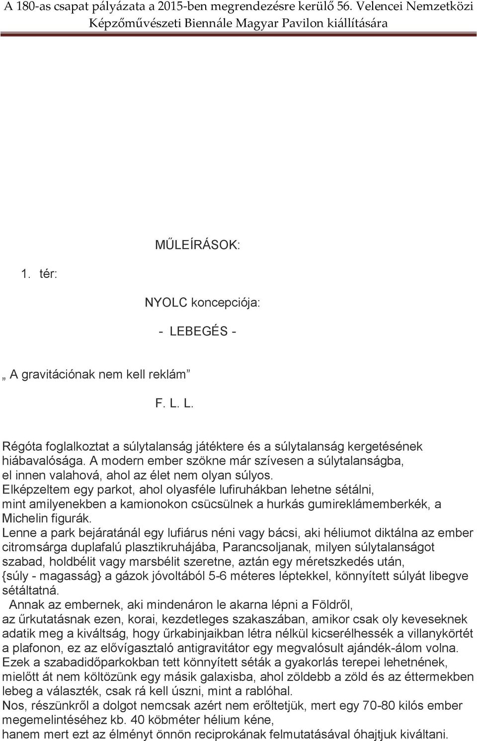 Elképzeltem egy parkot, ahol olyasféle lufiruhákban lehetne sétálni, mint amilyenekben a kamionokon csücsülnek a hurkás gumireklámemberkék, a Michelin figurák.