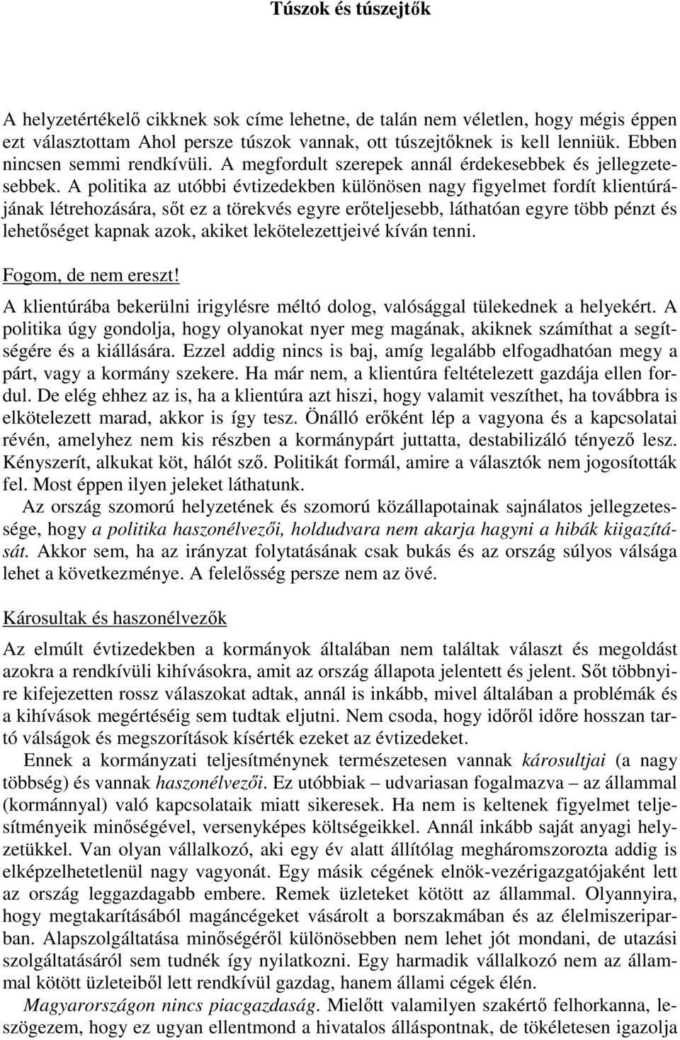 A politika az utóbbi évtizedekben különösen nagy figyelmet fordít klientúrájának létrehozására, sıt ez a törekvés egyre erıteljesebb, láthatóan egyre több pénzt és lehetıséget kapnak azok, akiket