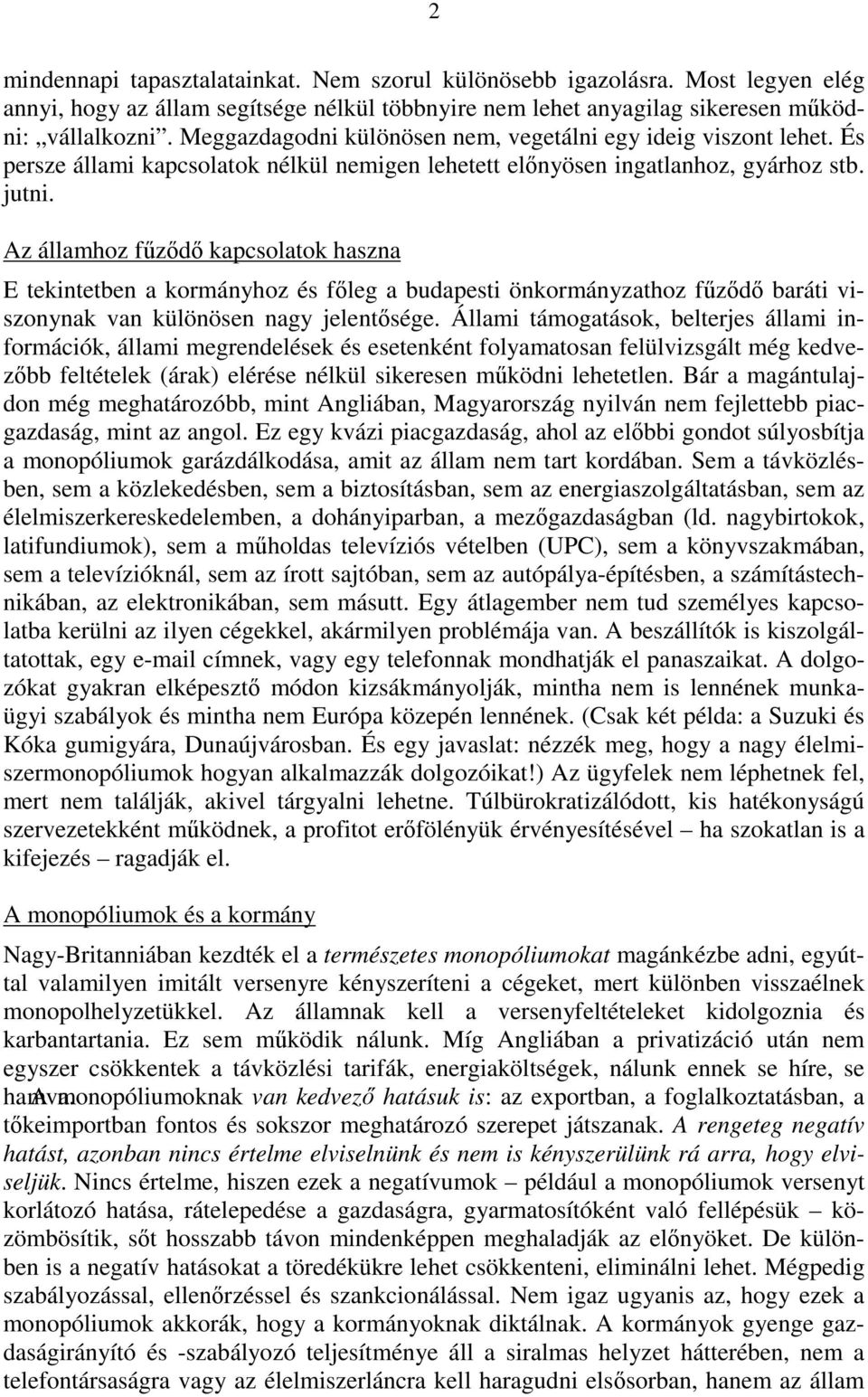 Az államhoz főzıdı kapcsolatok haszna E tekintetben a kormányhoz és fıleg a budapesti önkormányzathoz főzıdı baráti viszonynak van különösen nagy jelentısége.