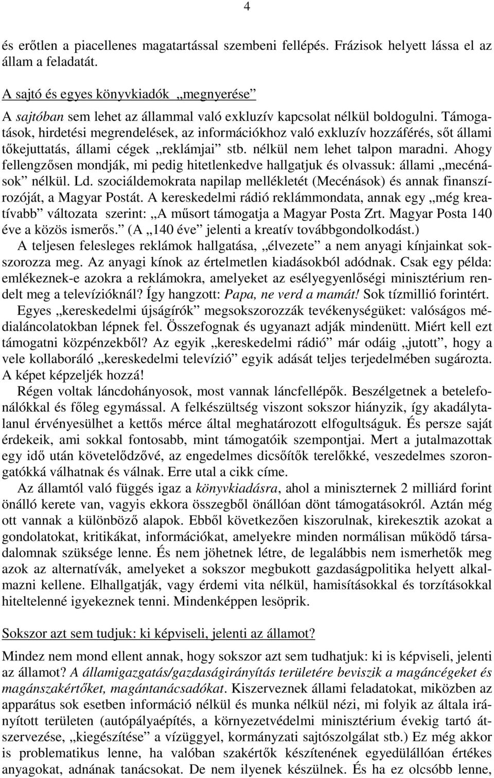 Támogatások, hirdetési megrendelések, az információkhoz való exkluzív hozzáférés, sıt állami tıkejuttatás, állami cégek reklámjai stb. nélkül nem lehet talpon maradni.