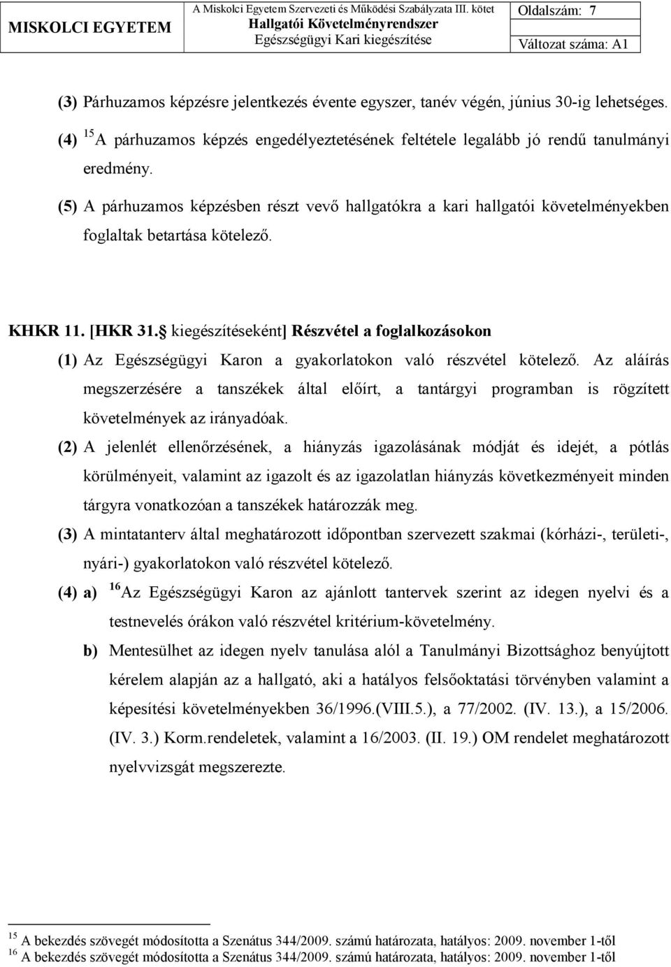 kiegészítéseként] Részvétel a foglalkozásokon (1) Az Egészségügyi Karon a gyakorlatokon való részvétel kötelezı.