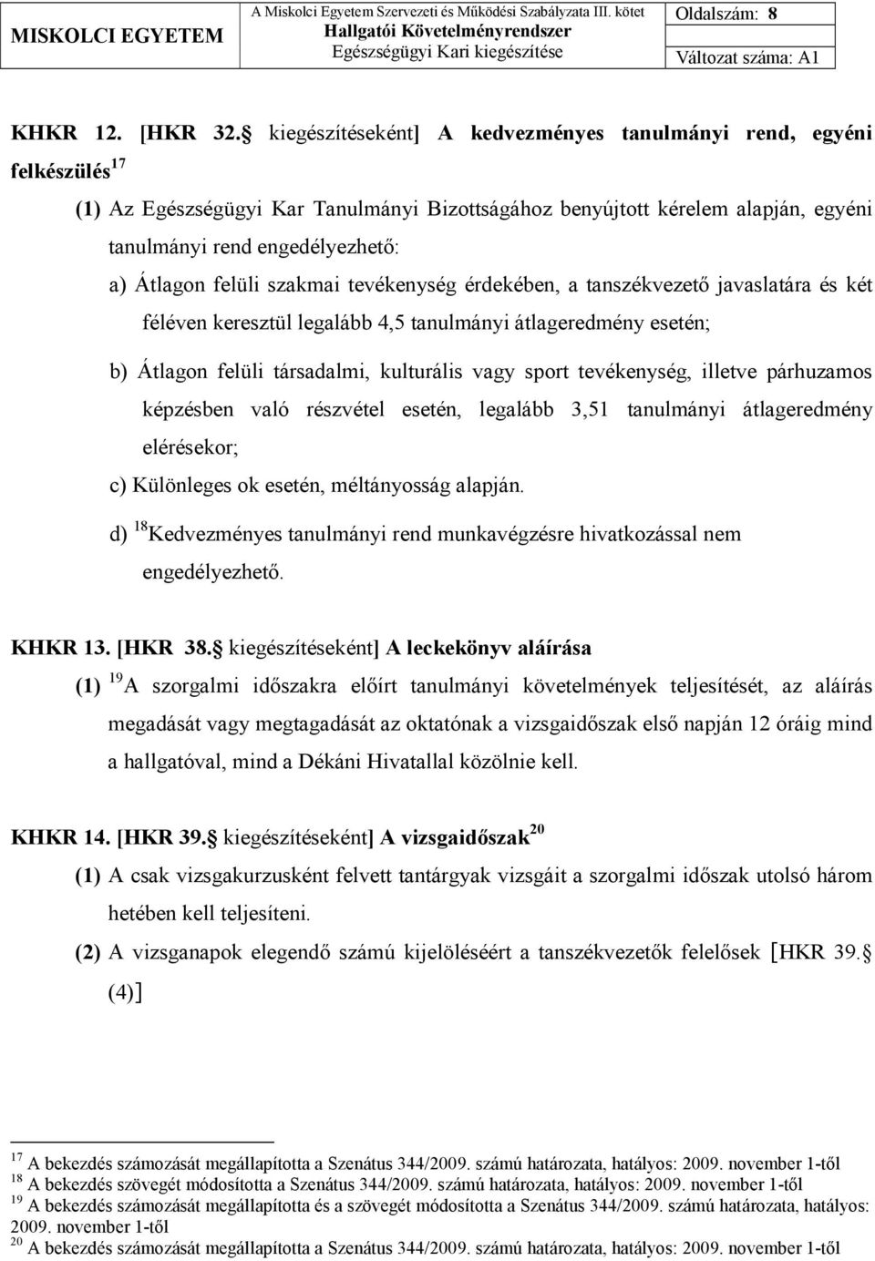 felüli szakmai tevékenység érdekében, a tanszékvezetı javaslatára és két féléven keresztül legalább 4,5 tanulmányi átlageredmény esetén; b) Átlagon felüli társadalmi, kulturális vagy sport