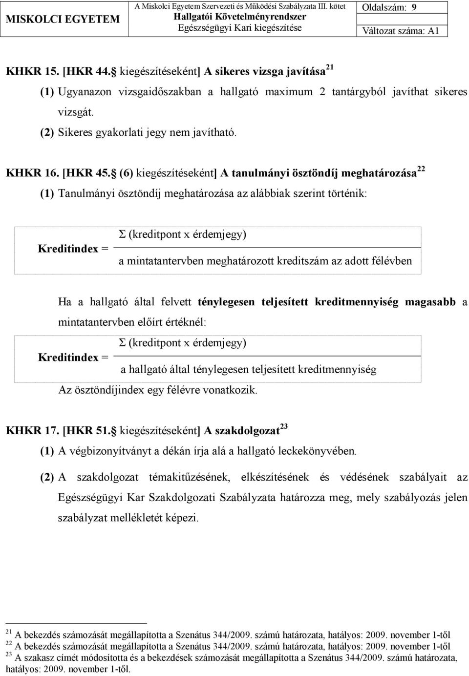 (6) kiegészítéseként] A tanulmányi ösztöndíj meghatározása 22 (1) Tanulmányi ösztöndíj meghatározása az alábbiak szerint történik: Kreditindex = Σ (kreditpont x érdemjegy) a mintatantervben