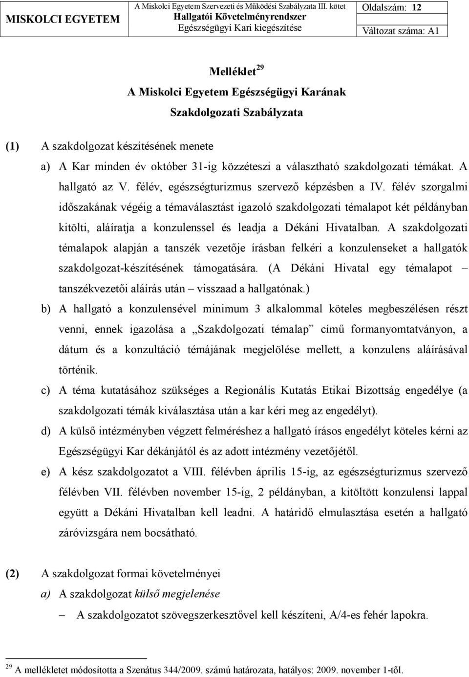 félév szorgalmi idıszakának végéig a témaválasztást igazoló szakdolgozati témalapot két példányban kitölti, aláíratja a konzulenssel és leadja a Dékáni Hivatalban.