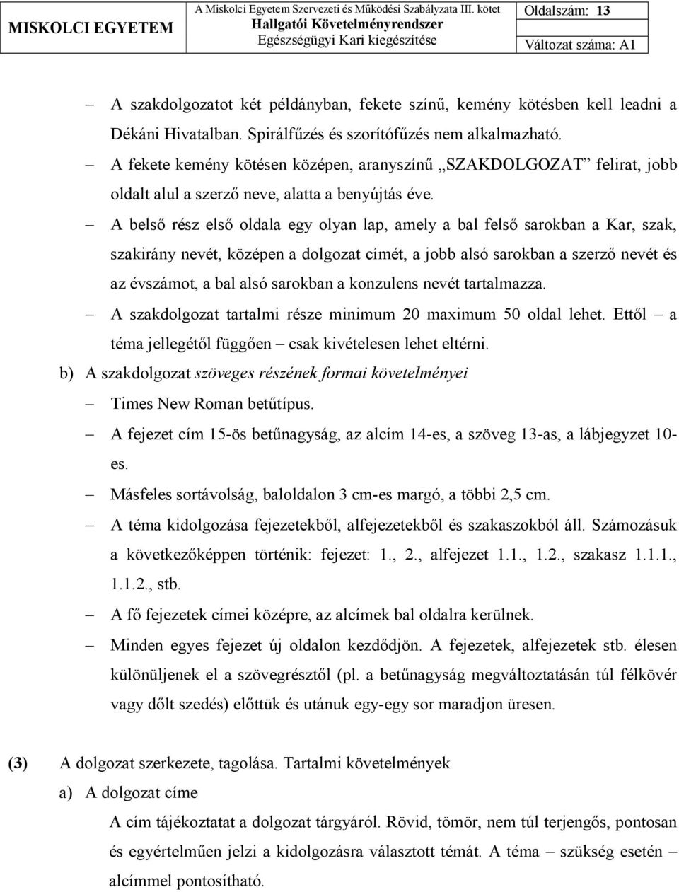 A belsı rész elsı oldala egy olyan lap, amely a bal felsı sarokban a Kar, szak, szakirány nevét, középen a dolgozat címét, a jobb alsó sarokban a szerzı nevét és az évszámot, a bal alsó sarokban a