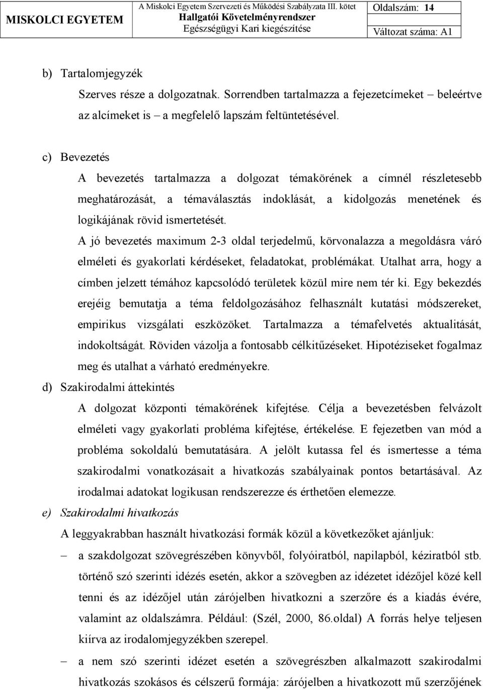 A jó bevezetés maximum 2-3 oldal terjedelmő, körvonalazza a megoldásra váró elméleti és gyakorlati kérdéseket, feladatokat, problémákat.