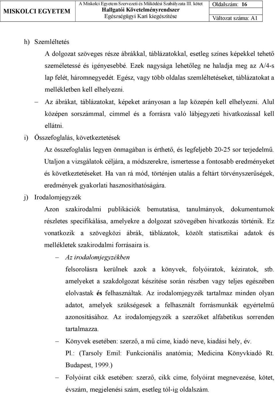 Az ábrákat, táblázatokat, képeket arányosan a lap közepén kell elhelyezni. Alul középen sorszámmal, címmel és a forrásra való lábjegyzeti hivatkozással kell ellátni.