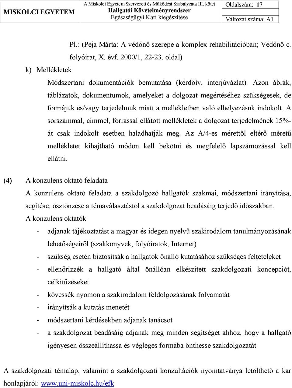 Azon ábrák, táblázatok, dokumentumok, amelyeket a dolgozat megértéséhez szükségesek, de formájuk és/vagy terjedelmük miatt a mellékletben való elhelyezésük indokolt.