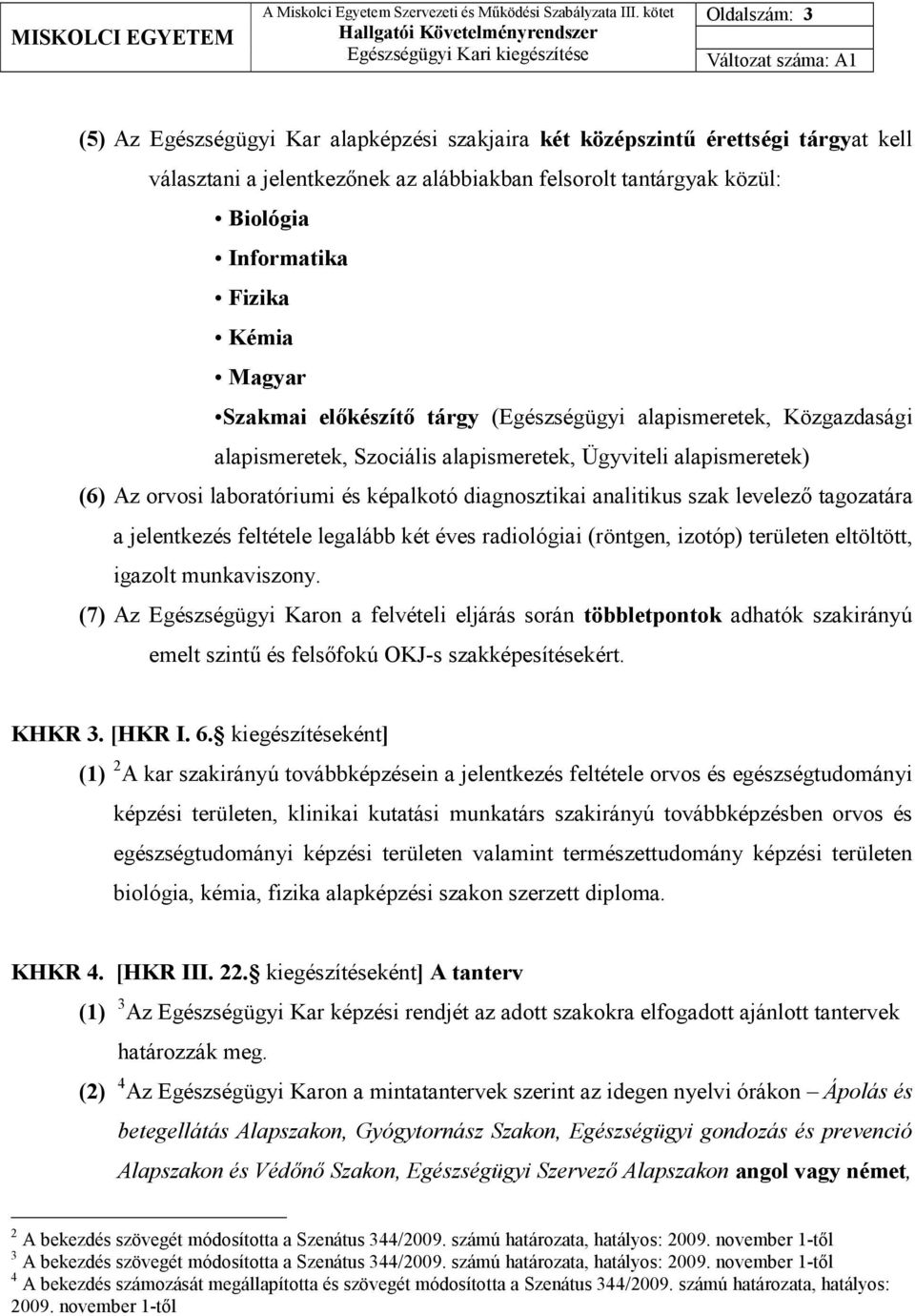 analitikus szak levelezı tagozatára a jelentkezés feltétele legalább két éves radiológiai (röntgen, izotóp) területen eltöltött, igazolt munkaviszony.