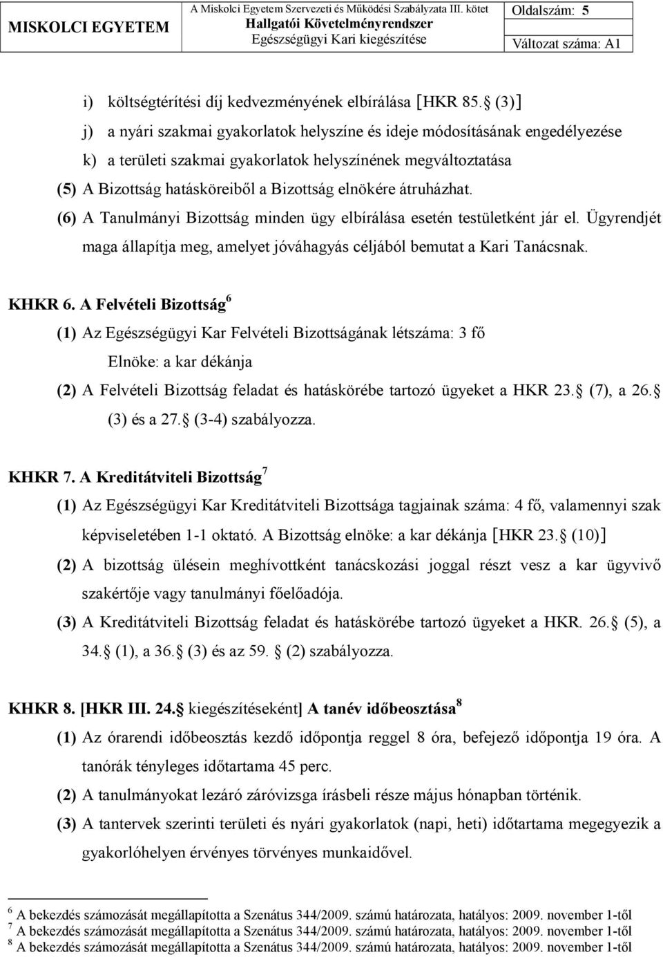 átruházhat. (6) A Tanulmányi Bizottság minden ügy elbírálása esetén testületként jár el. Ügyrendjét maga állapítja meg, amelyet jóváhagyás céljából bemutat a Kari Tanácsnak. KHKR 6.