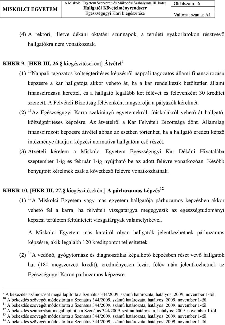 állami finanszírozású kerettel, és a hallgató legalább két félévet és félévenként 30 kreditet szerzett. A Felvételi Bizottság félévenként rangsorolja a pályázók kérelmét.