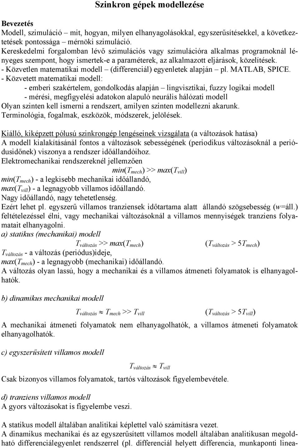 - Közvetle mtemtiki moell (iffereciál) egyeletek lpjá pl. MATLAB, SPICE.