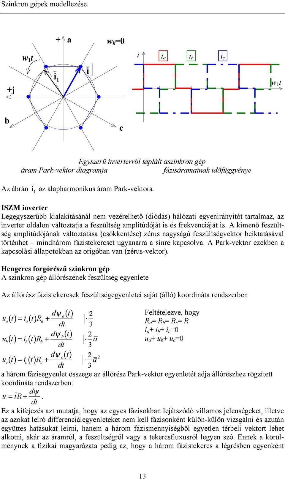 A kimeő feszültség mplitúóják változttás (csökketése) zérus gyságú feszültségvektor beikttásávl törtéhet mihárom fázistekercset ugyrr síre kpcsolv.