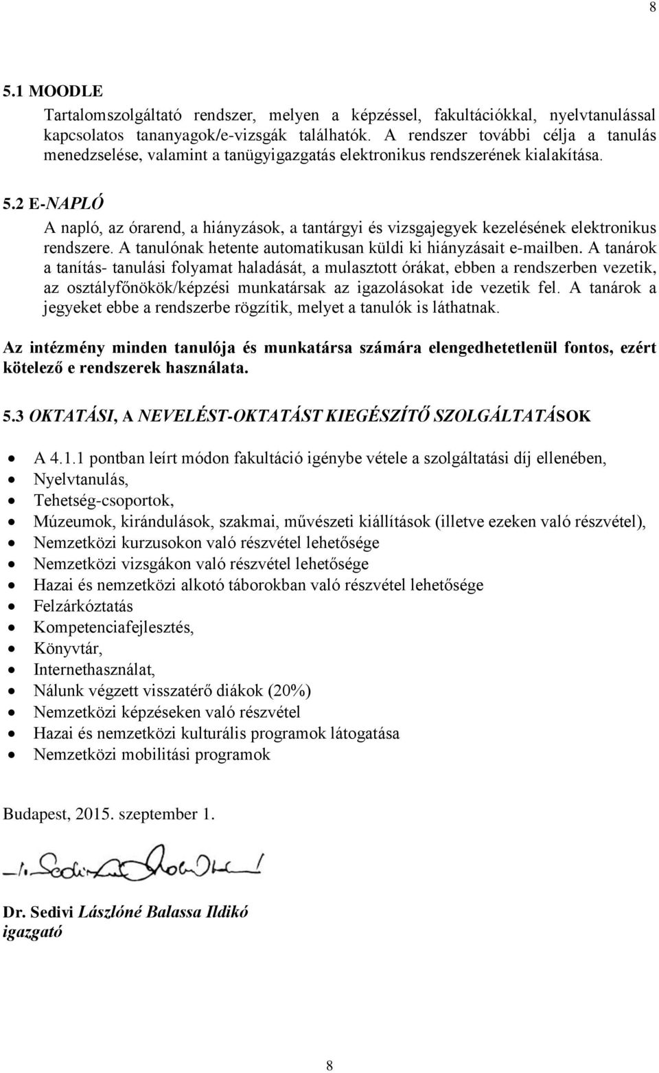 2 E-NAPLÓ A napló, az órarend, a hiányzások, a tantárgyi és vizsgajegyek kezelésének elektronikus rendszere. A tanulónak hetente automatikusan küldi ki hiányzásait e-mailben.