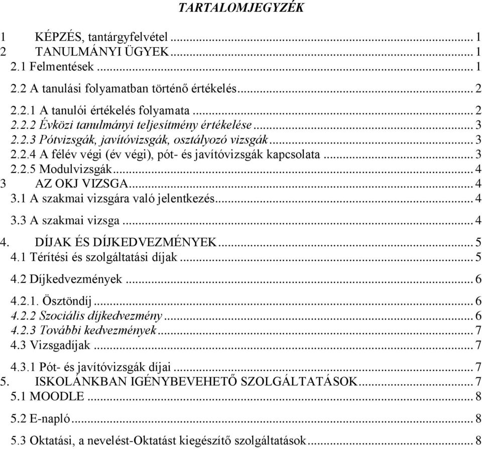 .. 4 3.3 A szakmai vizsga... 4 4. DÍJAK ÉS DÍJKEDVEZMÉNYEK... 5 4.1 Térítési és szolgáltatási díjak... 5 4.2 Díjkedvezmények... 6 4.2.1. Ösztöndíj... 6 4.2.2 Szociális díjkedvezmény... 6 4.2.3 További kedvezmények.