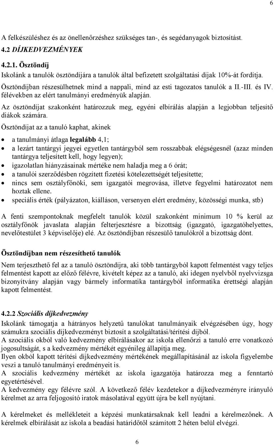 félévekben az elért tanulmányi eredményük alapján. Az ösztöndíjat szakonként határozzuk meg, egyéni elbírálás alapján a legjobban teljesítő diákok számára.