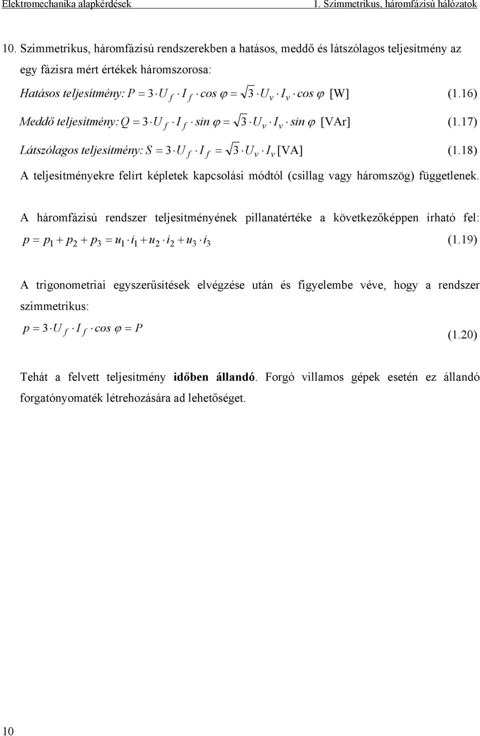 16) f f Meddő teljesítmény: Q = 3 U I sin ϕ = 3 U I sin ϕ [VAr] (1.17) f f v v v v Látszólagos teljesítmény: S = 3 U I = 3 U I [VA] (1.