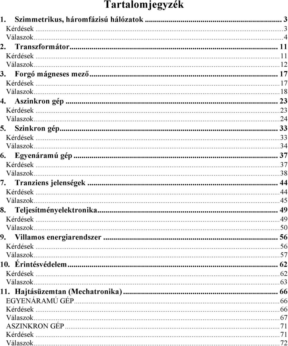 Tranziens jelenségek... 44 Kérdések...44 Válaszok...45 8. Teljesítményelektronika... 49 Kérdések...49 Válaszok...50 9. Villamos energiarendszer... 56 Kérdések...56 Válaszok.