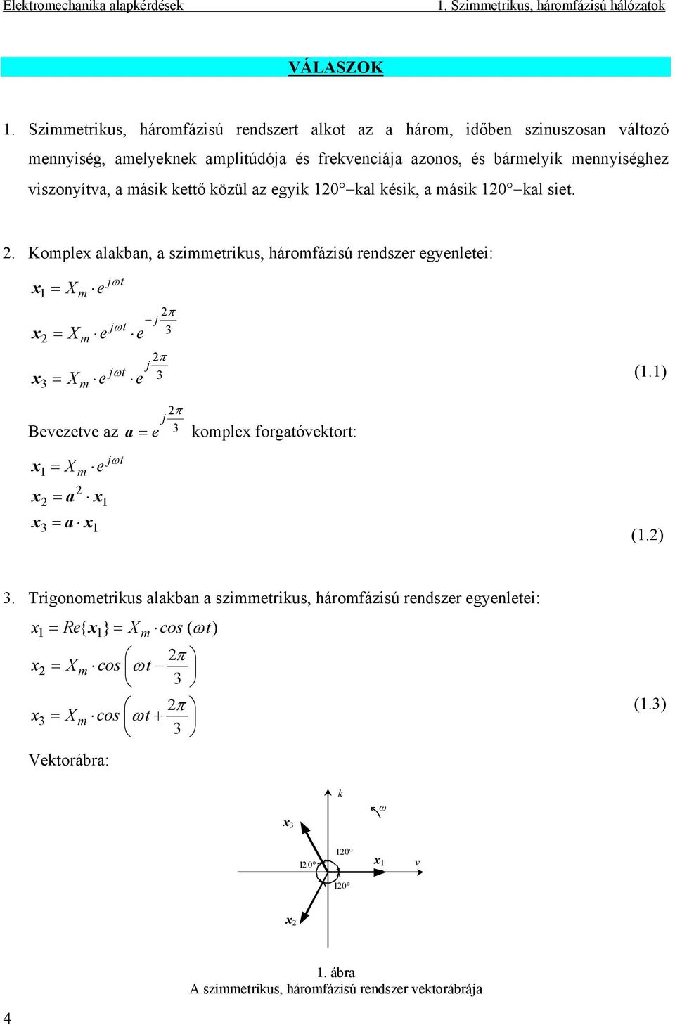 közül az egyik 10 kal késik, a másik 10 kal siet.. Komplex alakban, a szimmetrikus, háromfázisú rendszer egyenletei: x x x 1 3 = X = X = X m m m e e e jωt jωt jωt e e π j 3 π j 3 (1.