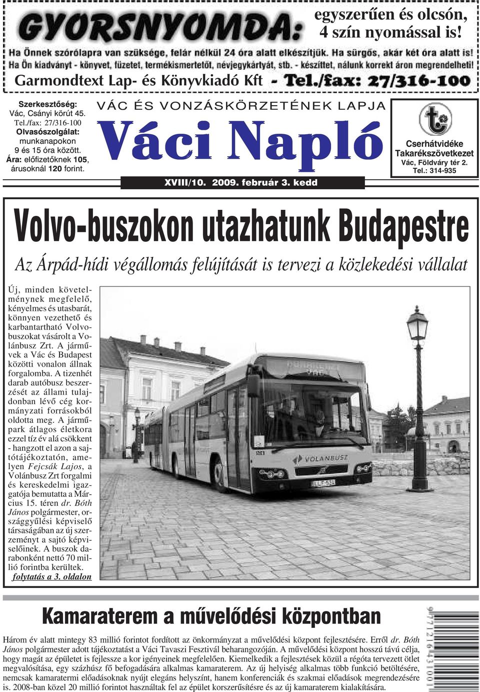: 314-935 Volvo-buszokon utazhatunk Budapestre Az Árpád-hídi végállomás felújítását is tervezi a közlekedési vállalat Új, minden követelménynek megfelelõ, kényelmes és utasbarát, könnyen vezethetõ és