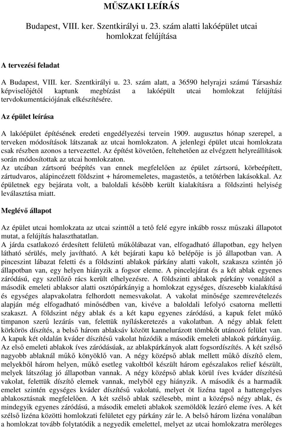 . szám alatt, a 6590 helyrajzi számú Társasház képviselıjétıl kaptunk megbízást a lakóépült utcai homlokzat felújítási tervdokumentációjának elkészítésére.