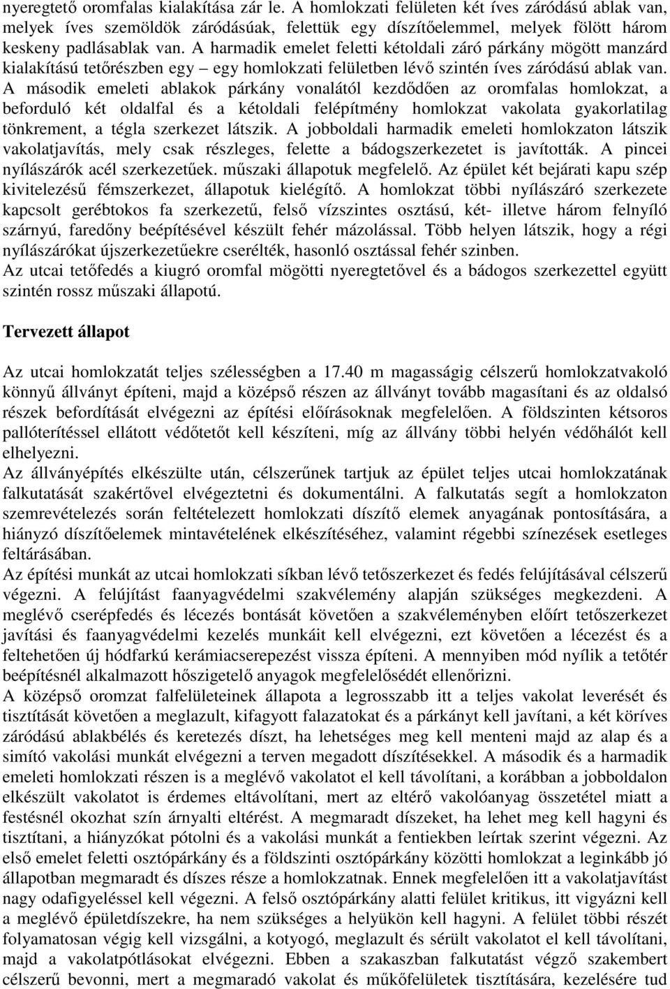 A második emeleti ablakok párkány vonalától kezdıdıen az oromfalas homlokzat, a beforduló két oldalfal és a kétoldali felépítmény homlokzat vakolata gyakorlatilag tönkrement, a tégla szerkezet