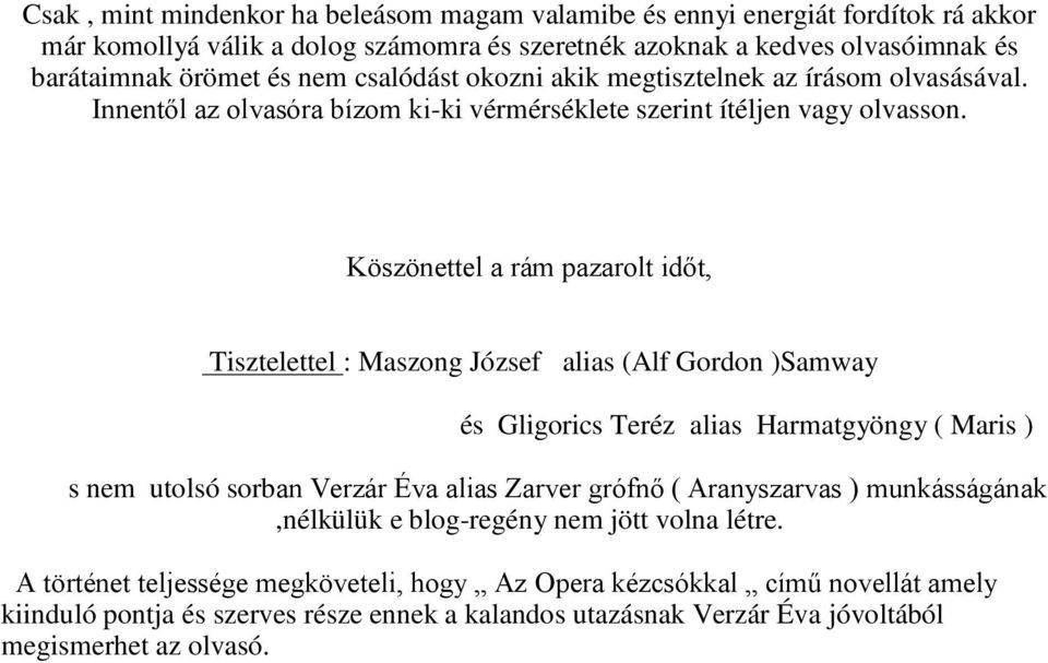 Köszönettel a rám pazarolt időt, Tisztelettel : Maszong József alias (Alf Gordon )Samway és Gligorics Teréz alias Harmatgyöngy ( Maris ) s nem utolsó sorban Verzár Éva alias Zarver grófnő (