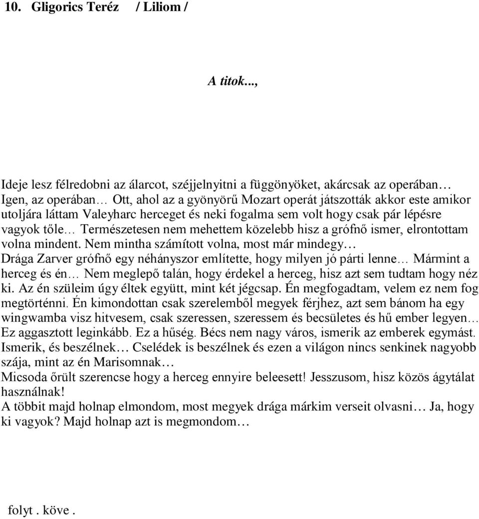 herceget és neki fogalma sem volt hogy csak pár lépésre vagyok tőle Természetesen nem mehettem közelebb hisz a grófnő ismer, elrontottam volna mindent.