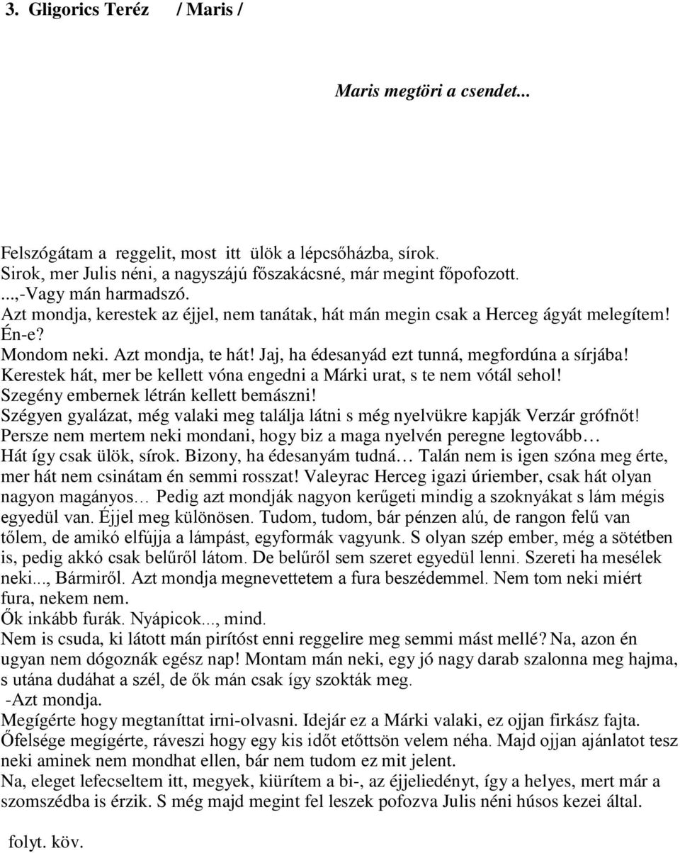 Jaj, ha édesanyád ezt tunná, megfordúna a sírjába! Kerestek hát, mer be kellett vóna engedni a Márki urat, s te nem vótál sehol! Szegény embernek létrán kellett bemászni!