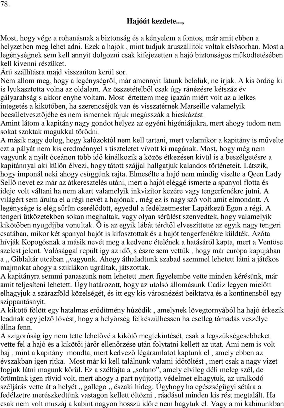 Nem állom meg, hogy a legénységről, már amennyit látunk belőlük, ne írjak. A kis ördög ki is lyukasztotta volna az oldalam.