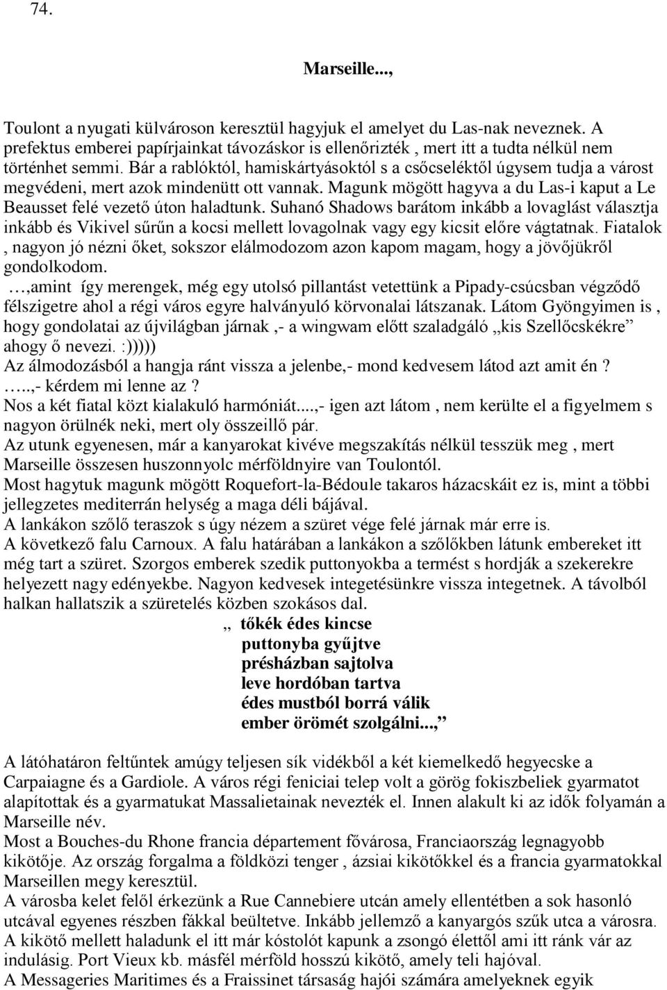 Bár a rablóktól, hamiskártyásoktól s a csőcseléktől úgysem tudja a várost megvédeni, mert azok mindenütt ott vannak. Magunk mögött hagyva a du Las-i kaput a Le Beausset felé vezető úton haladtunk.