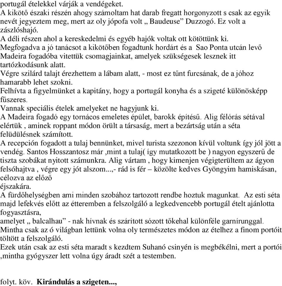 Megfogadva a jó tanácsot a kikötőben fogadtunk hordárt és a Sao Ponta utcán levő Madeira fogadóba vitettük csomagjainkat, amelyek szükségesek lesznek itt tartózkodásunk alatt.