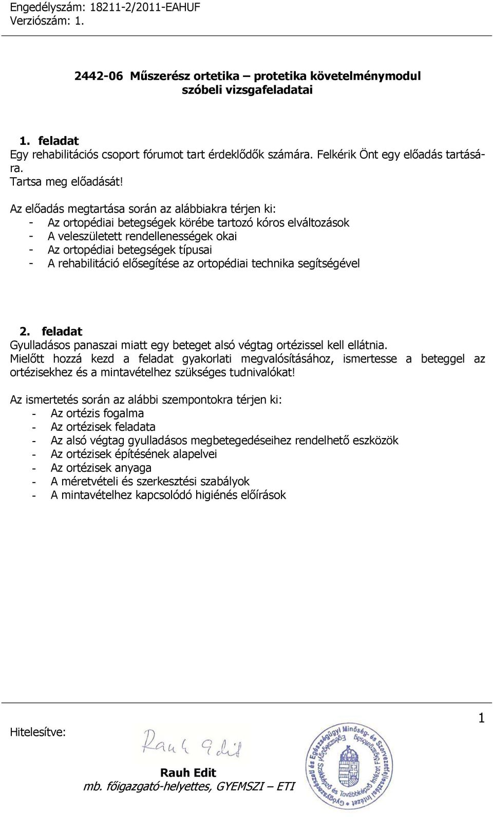 rehabilitáció elősegítése az ortopédiai technika segítségével 2. feladat Gyulladásos panaszai miatt egy beteget alsó végtag ortézissel kell ellátnia.