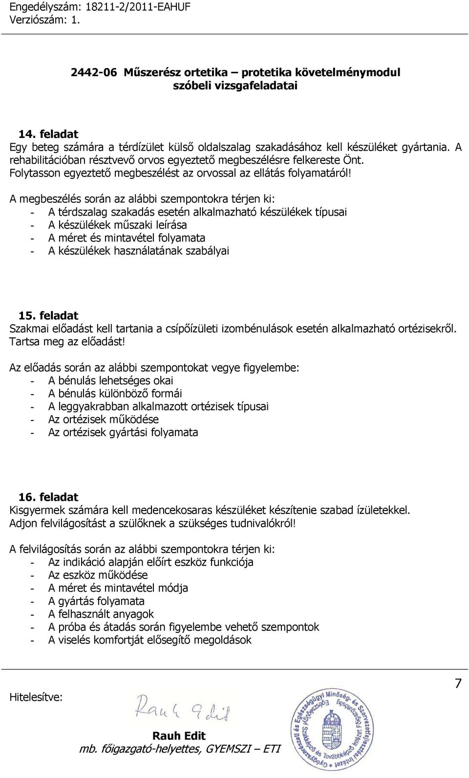 A megbeszélés során az alábbi szempontokra térjen ki: - A térdszalag szakadás esetén alkalmazható készülékek típusai - A készülékek műszaki leírása - A méret és mintavétel folyamata - A készülékek