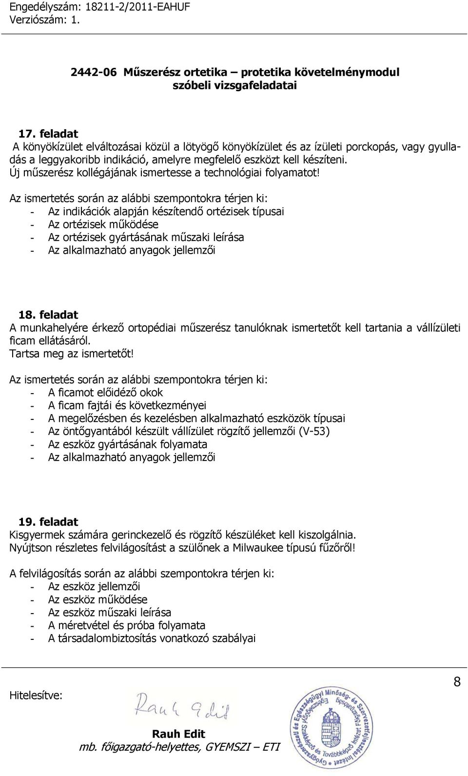 - Az indikációk alapján készítendő ortézisek típusai - Az ortézisek működése - Az ortézisek gyártásának műszaki leírása - Az alkalmazható anyagok jellemzői 18.