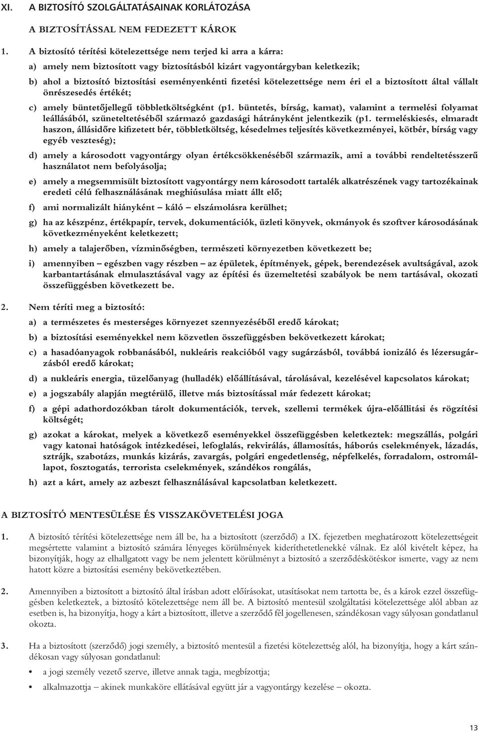 kötelezettsége nem éri el a biztosított által vállalt önrészesedés értékét; c) amely büntetôjellegû többletköltségként (p1.