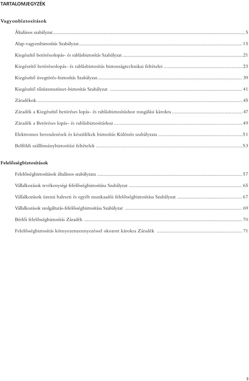 ..45 Záradék a Kiegészítô betöréses lopás- és rablásbiztosításhoz rongálási károkra... 47 Záradék a Betöréses lopás- és rablásbiztosításhoz.