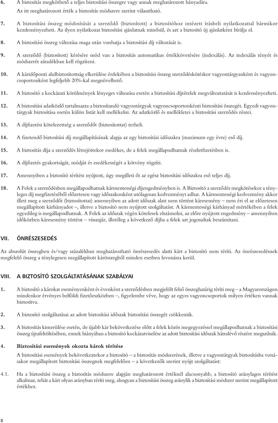 Az ilyen nyilatkozat biztosítási ajánlatnak minôsül, és azt a biztosító új ajánlatként bírálja el. 8. A biztosítási összeg változása maga után vonhatja a biztosítási díj változását is. 9.