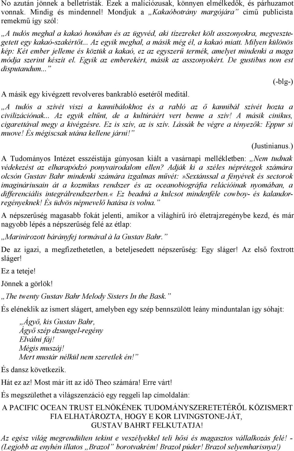 .. Az egyik meghal, a másik még él, a kakaó miatt. Milyen különös kép: Két ember jelleme és köztük a kakaó, ez az egyszerű termék, amelyet mindenki a maga módja szerint készít el.