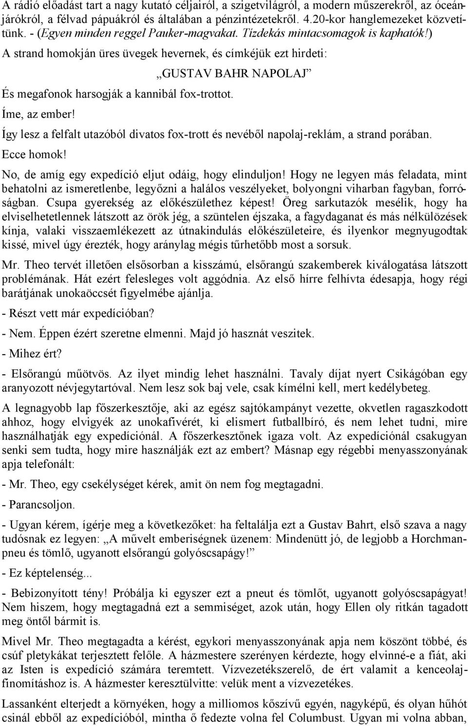 Íme, az ember! GUSTAV BAHR NAPOLAJ Így lesz a felfalt utazóból divatos fox-trott és nevéből napolaj-reklám, a strand porában. Ecce homok! No, de amíg egy expedíció eljut odáig, hogy elinduljon!