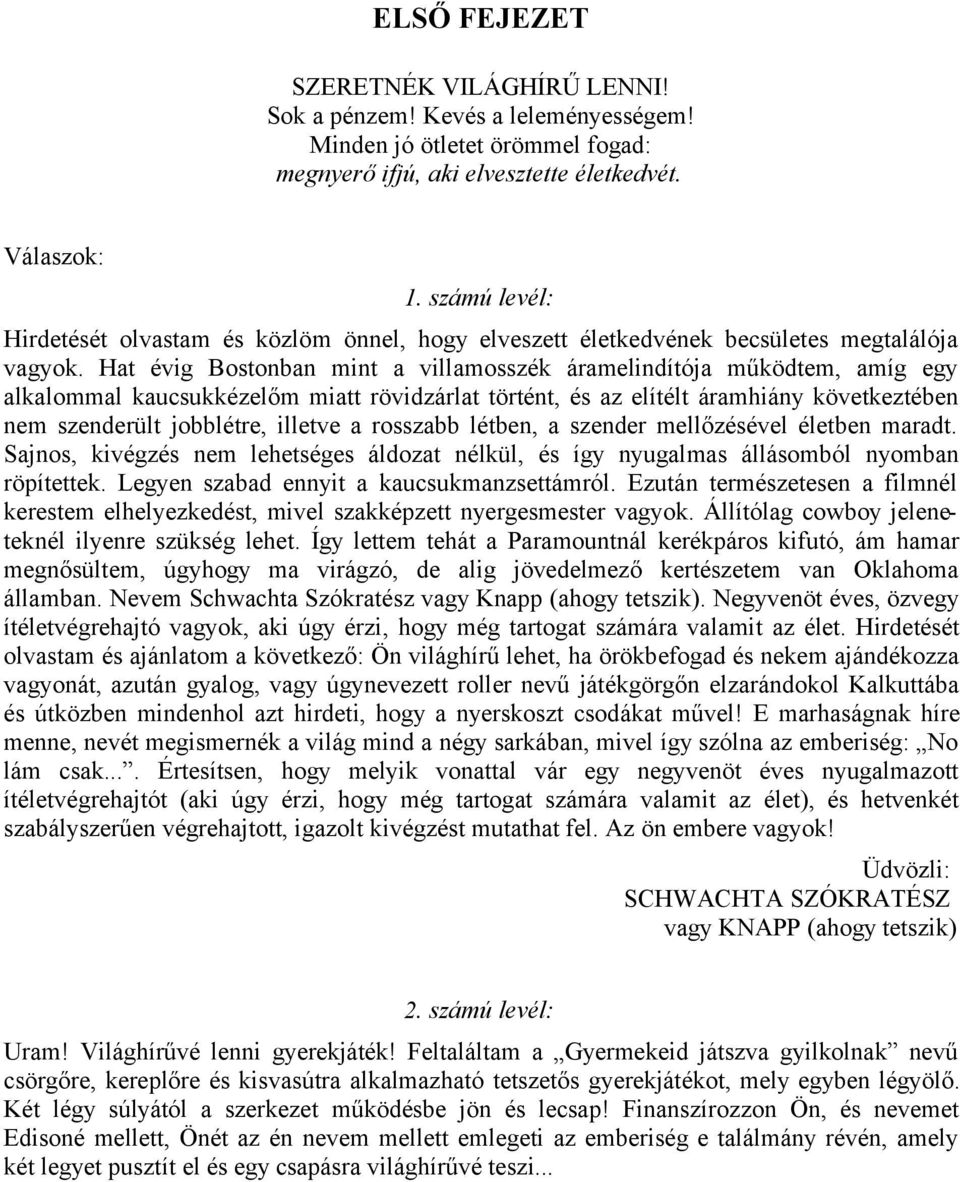 Hat évig Bostonban mint a villamosszék áramelindítója működtem, amíg egy alkalommal kaucsukkézelőm miatt rövidzárlat történt, és az elítélt áramhiány következtében nem szenderült jobblétre, illetve a