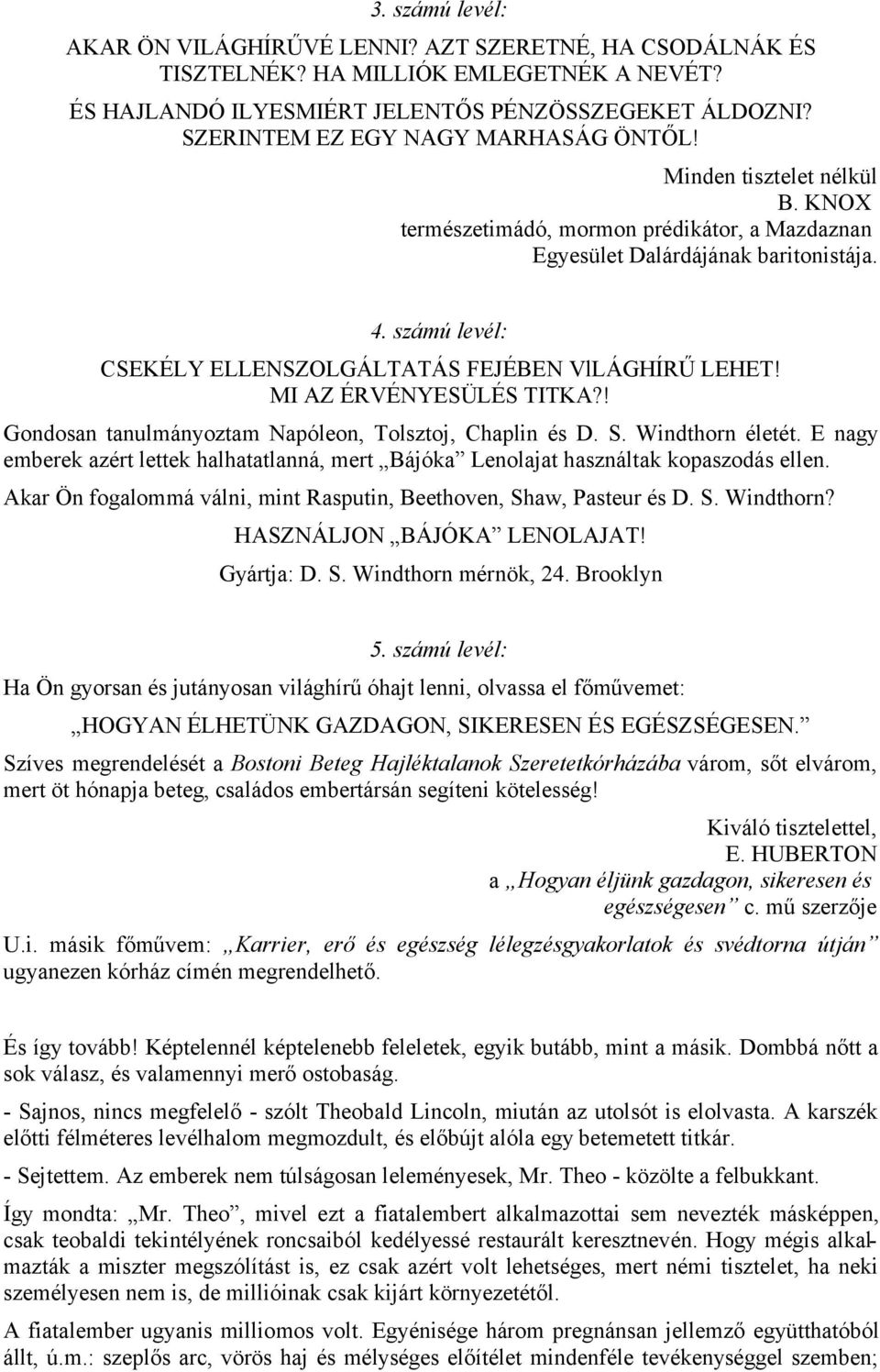 számú levél: CSEKÉLY ELLENSZOLGÁLTATÁS FEJÉBEN VlLÁGHÍRŰ LEHET! MI AZ ÉRVÉNYESÜLÉS TITKA?! Gondosan tanulmányoztam Napóleon, Tolsztoj, Chaplin és D. S. Windthorn életét.